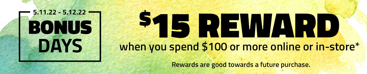 Get  $15 Reward when you spend $100 or more